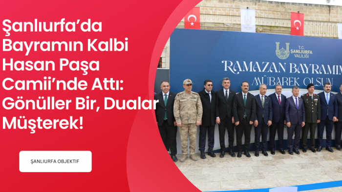 Şanlıurfa’da Bayramın Kalbi Hasan Paşa Camii’nde Attı: Gönüller Bir, Dualar Müşterek!